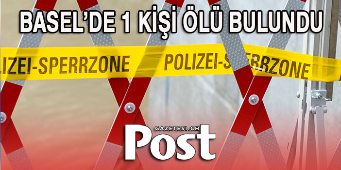 BASEL’DE 1 KİŞİ ÖLÜ BULUNDU