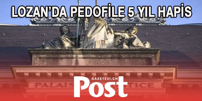 LOZAN’DA PEDOFİLE 5 YIL HAPİS