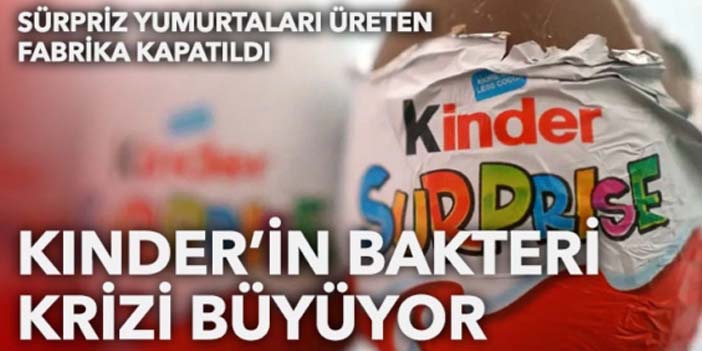 Kinder krizi büyüyor! Sürpriz yumurtaları üreten fabrika kapatıldı