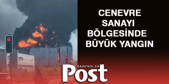 CENEVRE’DE BÜYÜK YANGIN