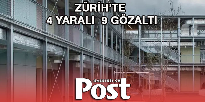 ZÜRİH’TE 4 YARALI  9 GÖZALTI