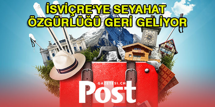 İsviçre‘ye seyahat özgürlüğü geri geliyor