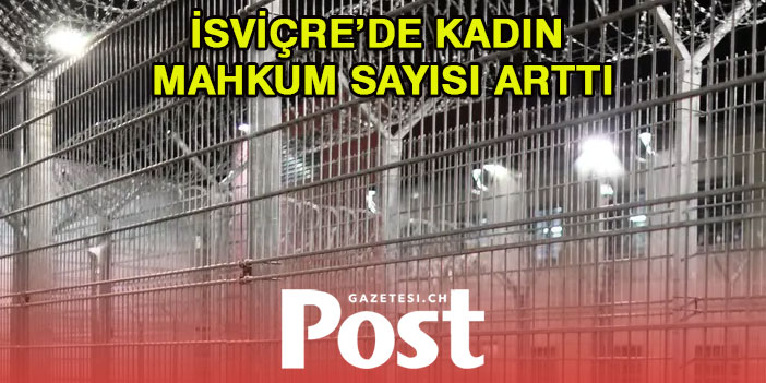 İSVİÇRE’DE KADIN MAHKUM SAYISI ARTTI