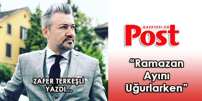 Zafer Terkeşli yazdı: "Ramazan ayını uğurlarken"