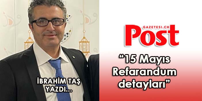 İbrahim Taş yazdı: 15 Mayıs Refarandum detayları