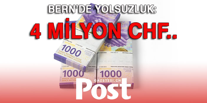 BERN’DE YOLSUZLUK: 4 MİLYON CHF....