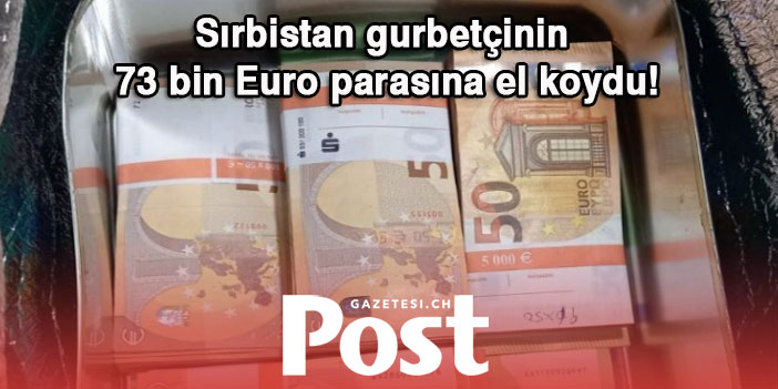 Sırbistan, gurbetçinin 73 bin Euro parasına el koydu!