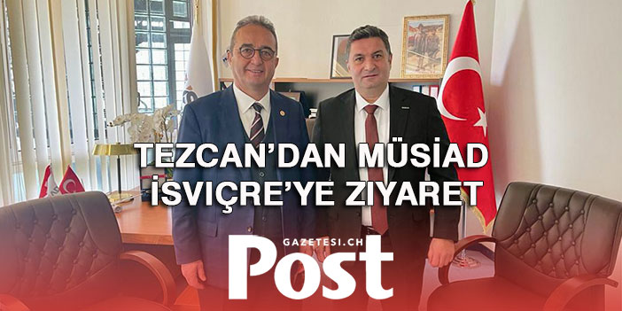 Tezcan’dan MÜSİAD İsviçre’ye ziyaret