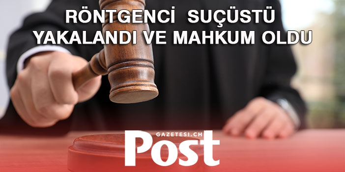 Röntgenci  suçüstü yakalandı ve mahkum oldu