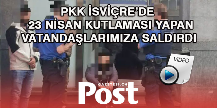 PKK İsviçre’de vatandaşlarımıza saldırdı