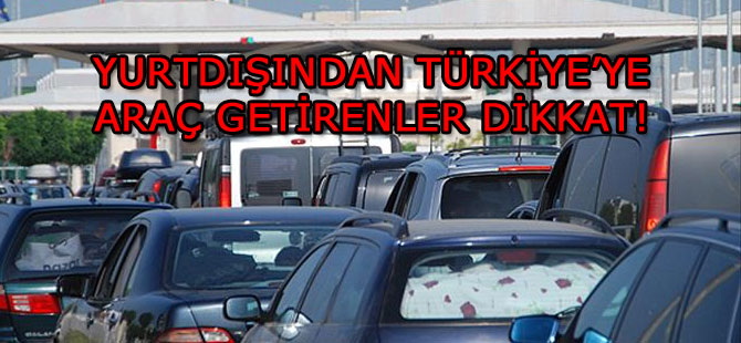 İsteyen herkes aracını Türkiye'ye götürebilir mi?