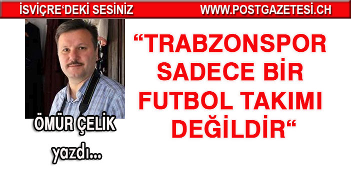 Trabzonspor sadece bir futbol takımı değildir