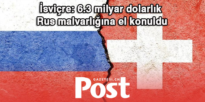 İsviçre: 6.3 milyar dolarlık Rus malvarlığına el konuldu