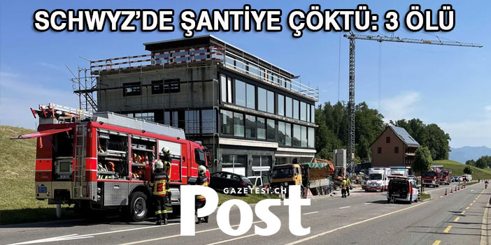 SCHWYZ’DE ŞANTİYE ÇÖKTÜ: 3 ÖLÜ