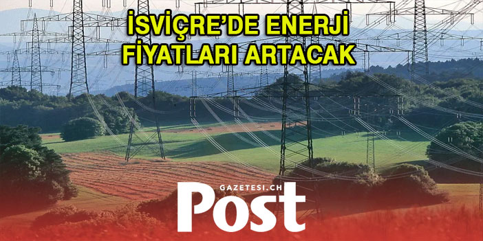 İSVİÇRE’DE ENERJİ PAHALANACAK