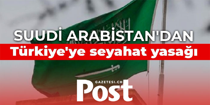 Suudi Arabistan, Türkiye'ye seyahat yasağı getirdi