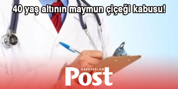 40 yaş altının maymun çiçeği kabusu!