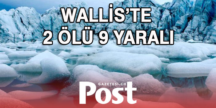 WALLİS’TE 2 ÖLÜ 9 YARALI