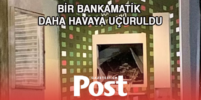 BİR BANKAMATİK DAHA HAVAYA UÇURULDU