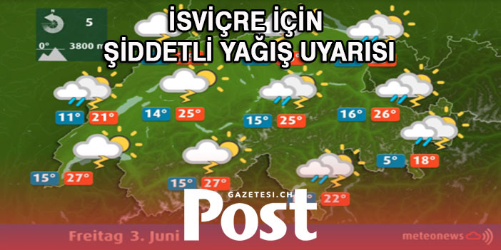 Meteoroloji'den İSVİÇRE için şiddetli yağış uyarısı