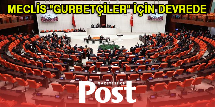 Meclis yurt dışında yaşayan Türkler için toplanıyor