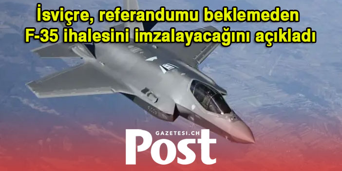 İsviçre, referandumu beklemeden F-35 ihalesini imzalayacağını açıkladı