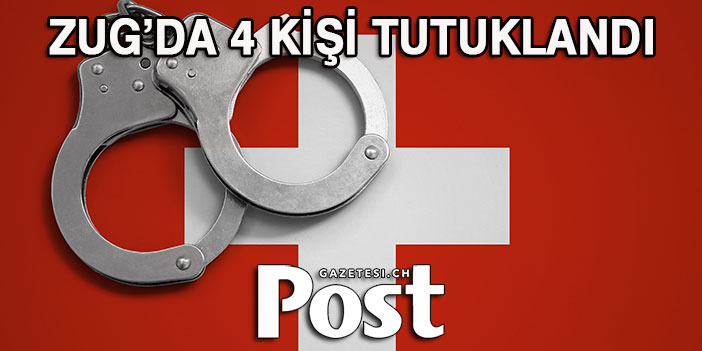 ZUG’DA 4 KİŞİYE TUTUKLAMA