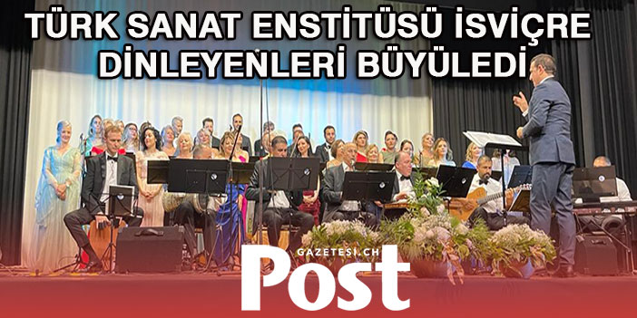 TÜRK SANAT ENSTİTÜSÜ İSVİÇRE DİNLEYENLERİ BÜYÜLEDİ