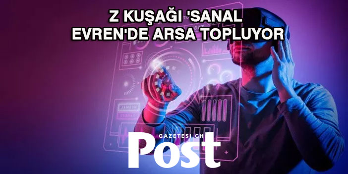 Z kuşağı 'sanal evren'de arsa topluyor