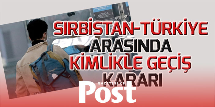 Sırbistan ile Türkiye arasında kimlikle geçiş uygulaması başlıyor