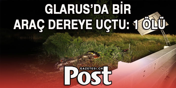 Glarus’da bir araç dereye uçtu: 1 ÖLÜ