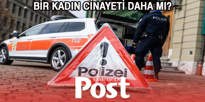 İSVİÇRE'DE BİR KADIN CİNAYETİ DAHA MI?