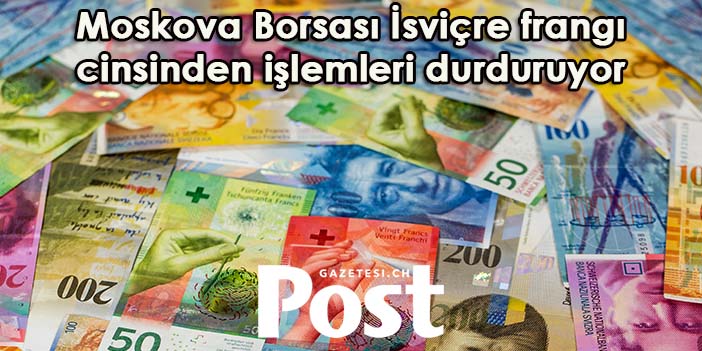 Moskova Borsası İsviçre frangı cinsinden işlemleri durduruyor