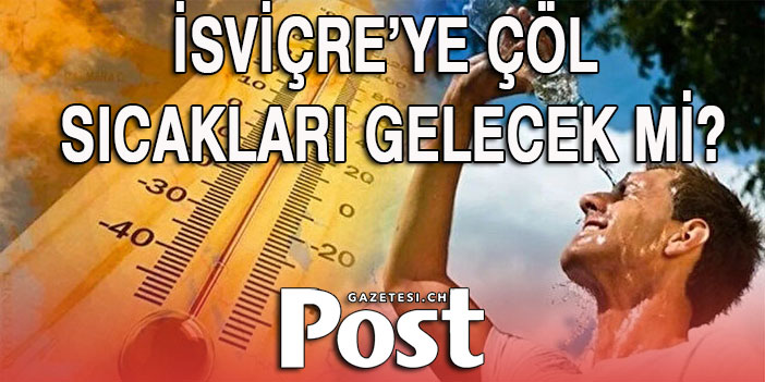 AVRUPA YANACAK.. PEKİ İSVİÇRE’YE ÇÖL SICAKLARI GELECEK Mİ?