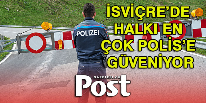 İSVİÇRE’DE HALKI EN ÇOK POLİS’E GÜVENİYOR