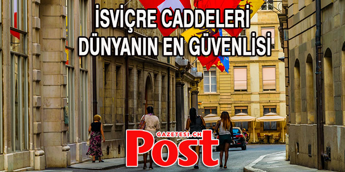 İSVİÇRE CADDELERİ DÜNYADA EN GÜVENLİSİ