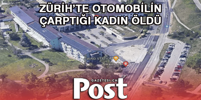 Zürih’te otomobilin çarptığı kadın öldü