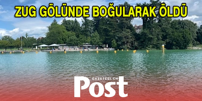 ZUG GÖLÜNDE BOĞULARAK ÖLDÜ