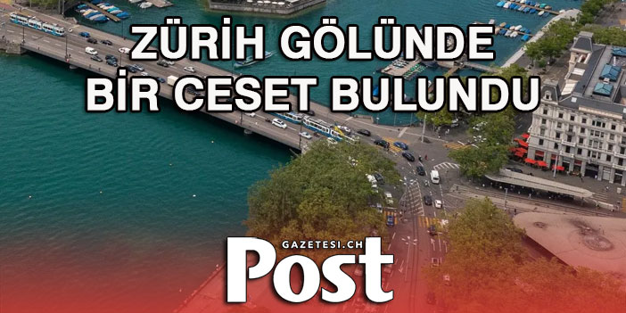 ZÜRİH GÖLÜNDE CESET BULUNDU