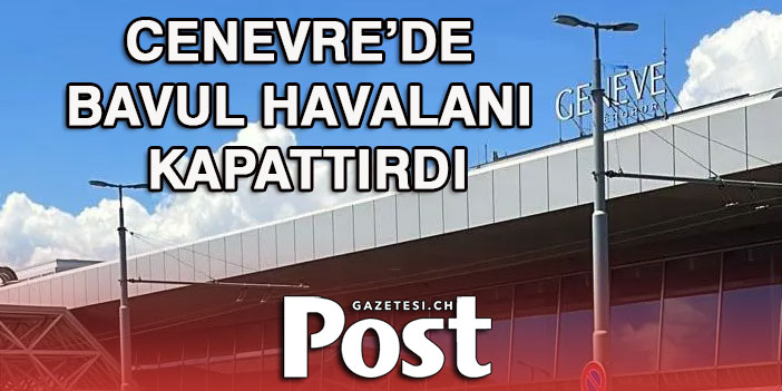 CENEVRE'DE SAHİPSİZ BAVUL HAVALANI KAPATTIRDI