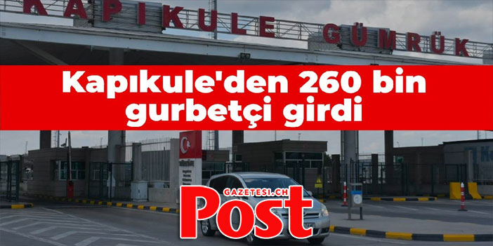 KAPIKULE'DEN 260 BİN GURBETÇİ, ÜLKEYE GİRİŞ YAPTI