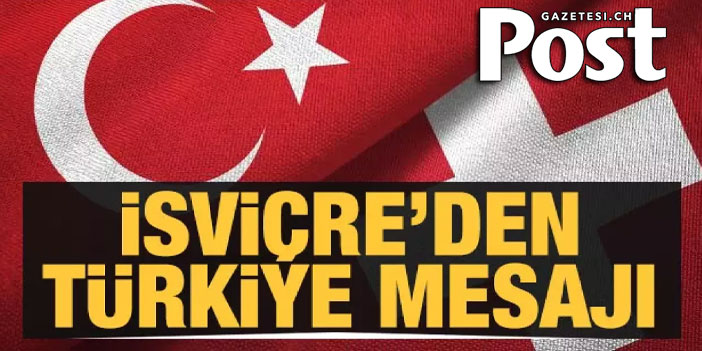 İsviçre'den Türkiye mesajı: Bizim için büyük fırsat