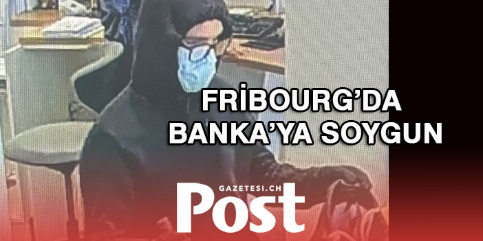 FRİBOURG’DA BANKA’YA SOYGUN