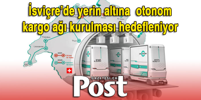 İsviçre’de yerin altına otonom kargo ağı kurulması hedefleniyor