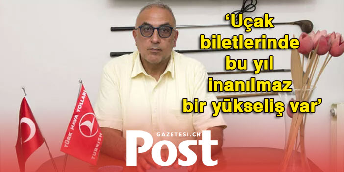 ‘Uçak biletlerinde bu yıl inanılmaz bir yükseliş var’