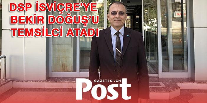 DSP İSVİÇRE’YE TEMSİLCİ ATADI