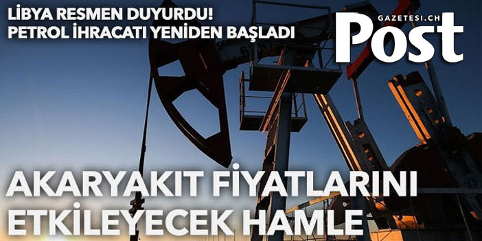 Akaryakıt fiyatlarını etkileyecek hamle: Libya duyurdu, petrol ihracatı yeniden başladı