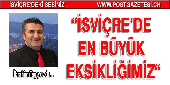 İSVİÇRE’DE EN BÜYÜK EKSİKLİĞİMİZ