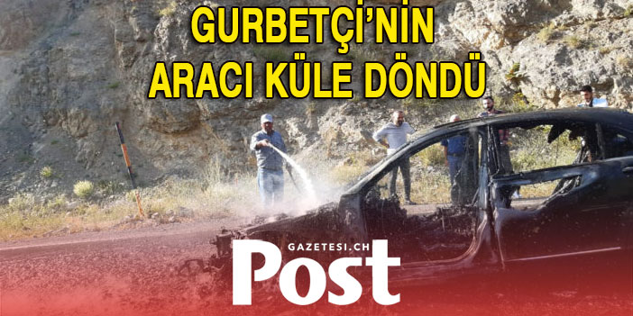 Gurbetçinin aracı küle döndü