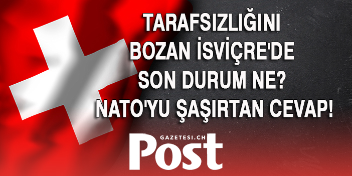 Tarafsızlığını bozan İsviçre'de son durum ne? NATO'yu şaşırtan cevap!